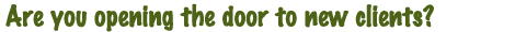 Are you opening the door to new clients?